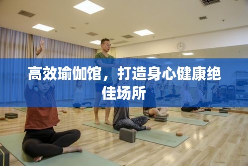 高效瑜伽馆，打造身心健康绝佳场所