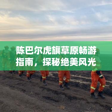 陈巴尔虎旗草原畅游指南，探秘绝美风光，尽享草原风情！