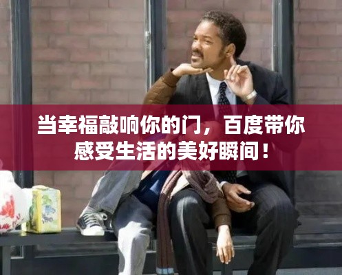当幸福敲响你的门，百度带你感受生活的美好瞬间！