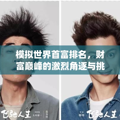 模拟世界首富排名，财富巅峰的激烈角逐与挑战