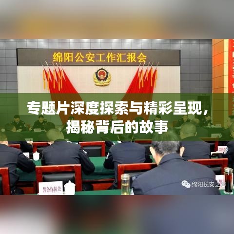 专题片深度探索与精彩呈现，揭秘背后的故事