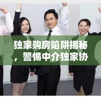 独家购房陷阱揭秘，警惕中介独家协议风险！