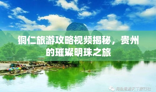 铜仁旅游攻略视频揭秘，贵州的璀璨明珠之旅