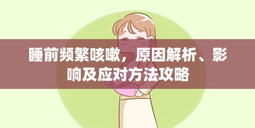 睡前频繁咳嗽，原因解析、影响及应对方法攻略