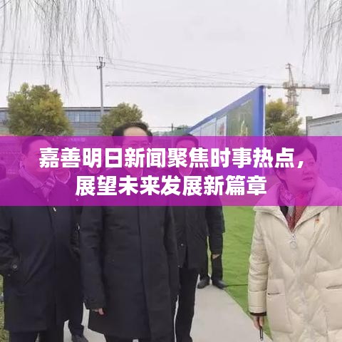 嘉善明日新闻聚焦时事热点，展望未来发展新篇章