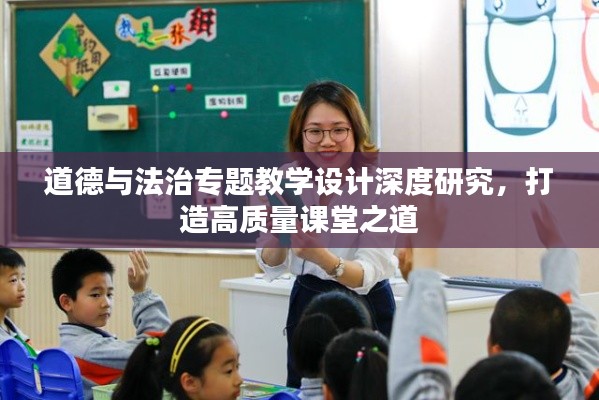 道德与法治专题教学设计深度研究，打造高质量课堂之道