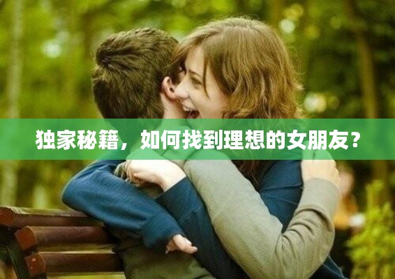 独家秘籍，如何找到理想的女朋友？