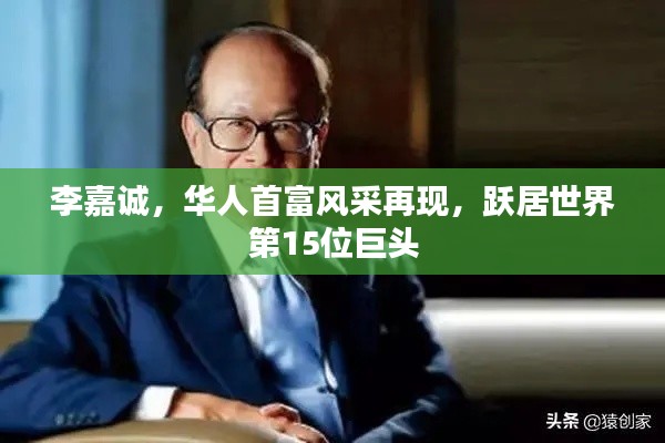 李嘉诚，华人首富风采再现，跃居世界第15位巨头