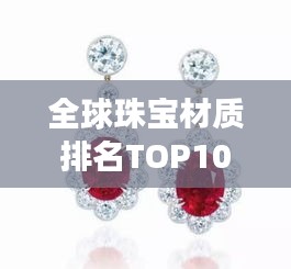 全球珠宝材质排名TOP10榜单揭秘，金银珠宝璀璨闪耀，你拥有几件？