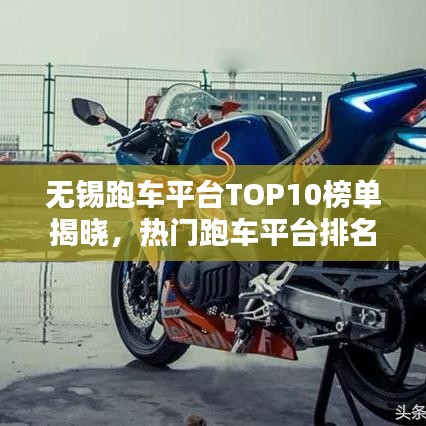 无锡跑车平台TOP10榜单揭晓，热门跑车平台排名一网打尽！
