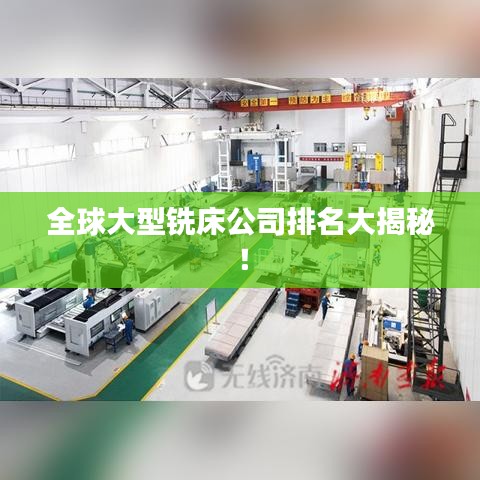 全球大型铣床公司排名大揭秘！