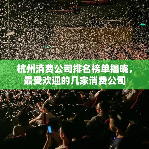 杭州消费公司排名榜单揭晓，最受欢迎的几家消费公司
