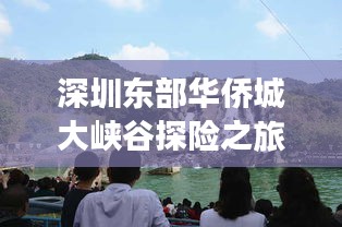 深圳东部华侨城大峡谷探险之旅攻略大全