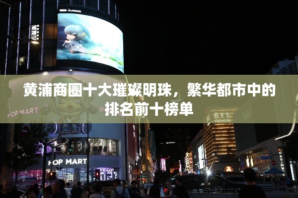 黄浦商圈十大璀璨明珠，繁华都市中的排名前十榜单