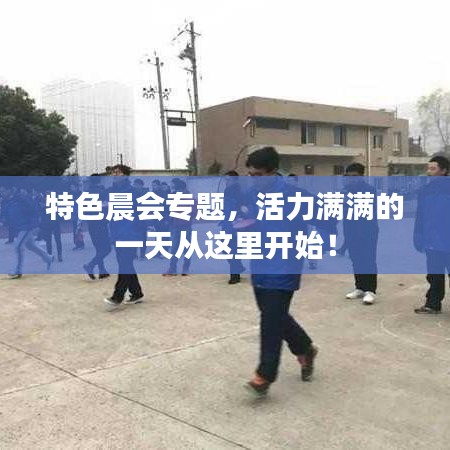 特色晨会专题，活力满满的一天从这里开始！