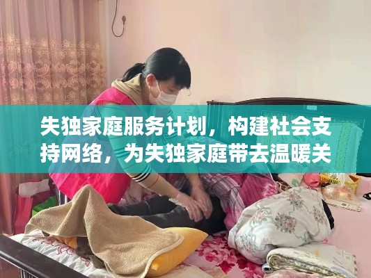 失独家庭服务计划，构建社会支持网络，为失独家庭带去温暖关怀