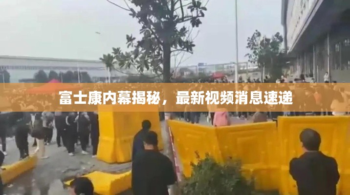 富士康内幕揭秘，最新视频消息速递