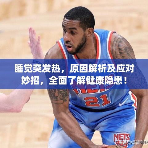 睡觉突发热，原因解析及应对妙招，全面了解健康隐患！