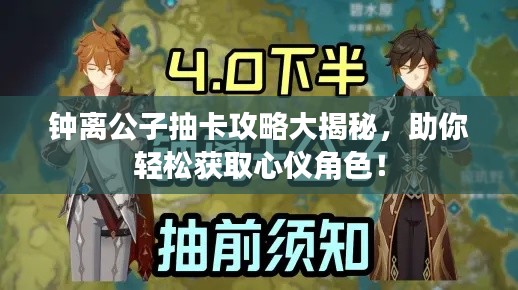 钟离公子抽卡攻略大揭秘，助你轻松获取心仪角色！