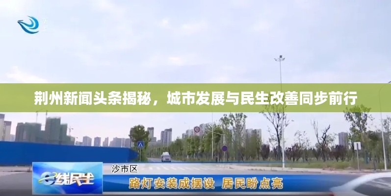 荆州新闻头条揭秘，城市发展与民生改善同步前行