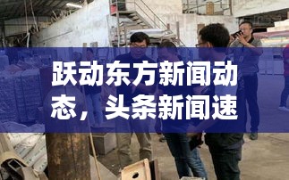 跃动东方新闻动态，头条新闻速递