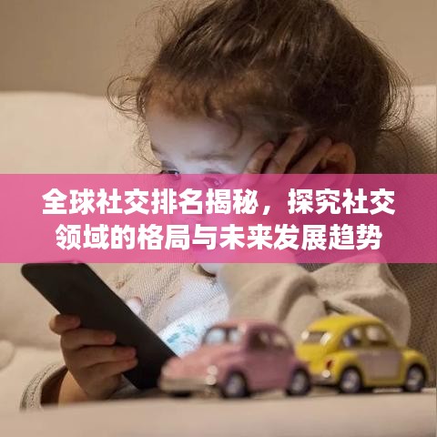 全球社交排名揭秘，探究社交领域的格局与未来发展趋势