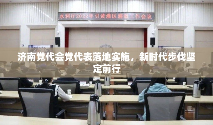 济南党代会党代表落地实施，新时代步伐坚定前行