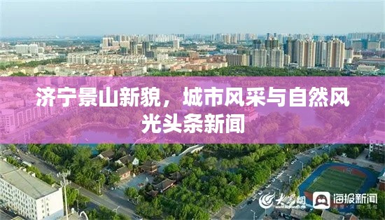 济宁景山新貌，城市风采与自然风光头条新闻
