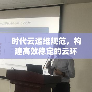 时代云运维规范，构建高效稳定的云环境服务框架