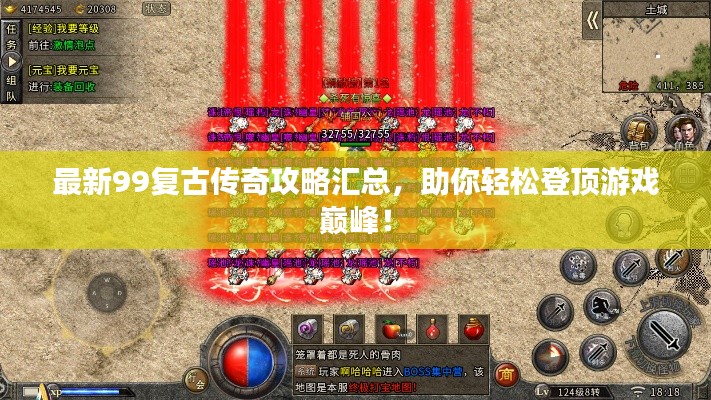 最新99复古传奇攻略汇总，助你轻松登顶游戏巅峰！