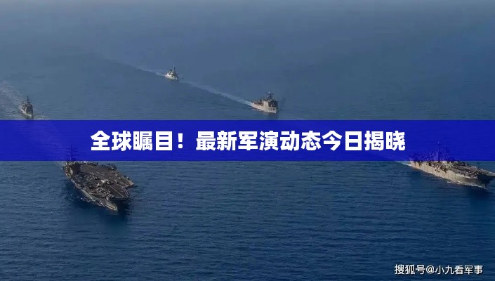 全球瞩目！最新军演动态今日揭晓