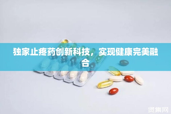 独家止疼药创新科技，实现健康完美融合