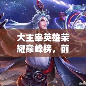 大主宰英雄荣耀巅峰榜，前十名传奇战士的荣耀之战！