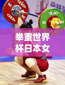 举重世界杯日本女子排名大揭秘！