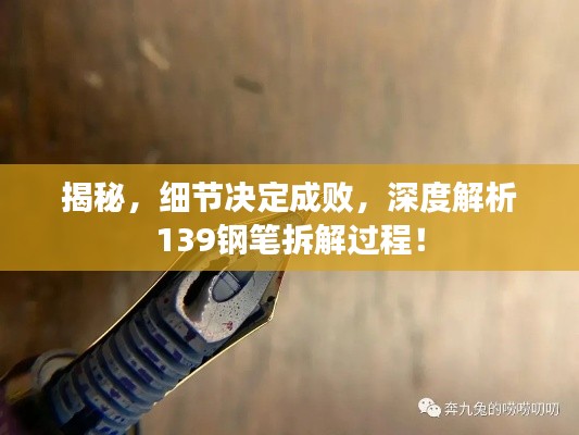 揭秘，细节决定成败，深度解析139钢笔拆解过程！