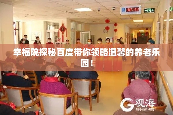 幸福院探秘百度带你领略温馨的养老乐园！