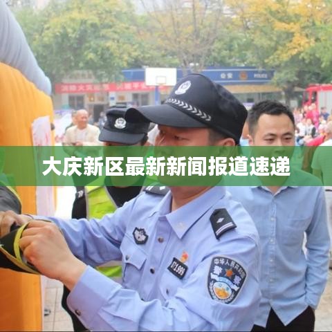 大庆新区最新新闻报道速递
