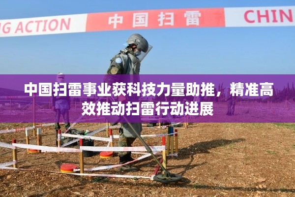 中国扫雷事业获科技力量助推，精准高效推动扫雷行动进展