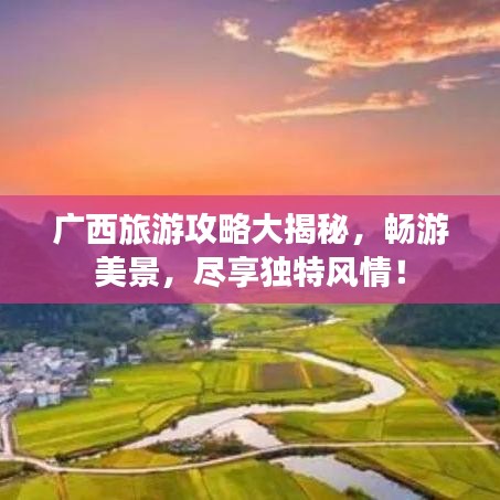 广西旅游攻略大揭秘，畅游美景，尽享独特风情！
