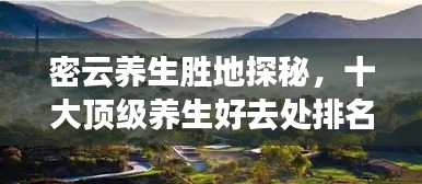 密云养生胜地探秘，十大顶级养生好去处排名揭晓！