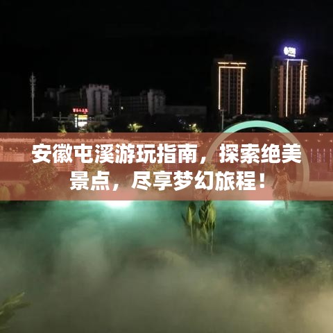 安徽屯溪游玩指南，探索绝美景点，尽享梦幻旅程！