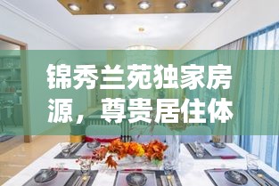 锦秀兰苑独家房源，尊贵居住体验，品质生活首选