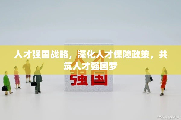 人才强国战略，深化人才保障政策，共筑人才强国梦