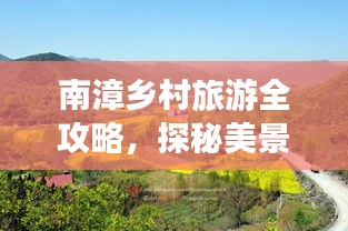 南漳乡村旅游全攻略，探秘美景，尽享乡村风情！