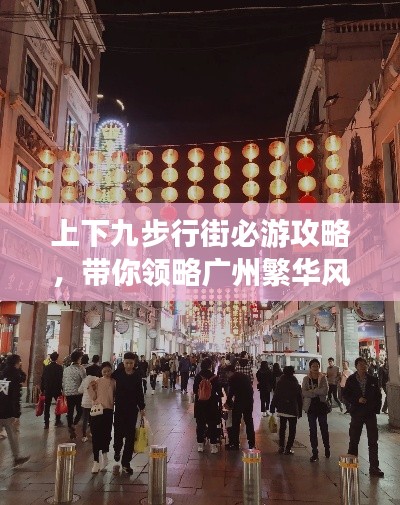 上下九步行街必游攻略，带你领略广州繁华风情！