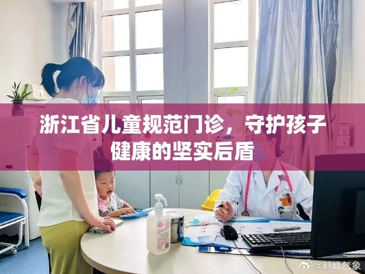浙江省儿童规范门诊，守护孩子健康的坚实后盾