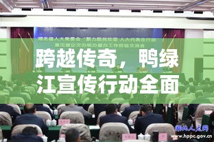 跨越传奇，鸭绿江宣传行动全面回顾与总结