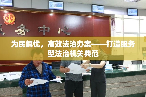 为民解忧，高效法治办案——打造服务型法治机关典范